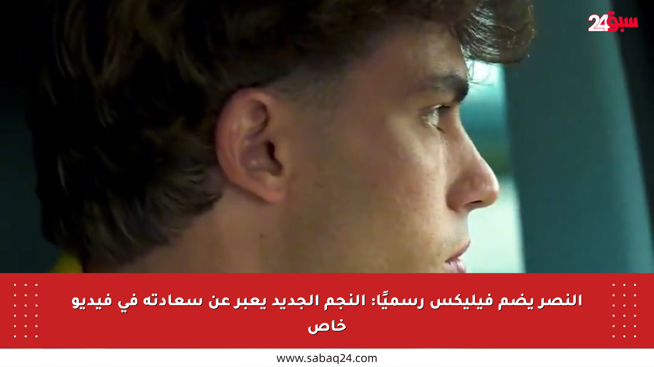 النصر يضم فيليكس رسميًا: النجم الجديد يعبر عن سعادته في فيديو خاص